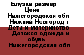 Блузка размер 158 › Цена ­ 150 - Нижегородская обл., Нижний Новгород г. Дети и материнство » Детская одежда и обувь   . Нижегородская обл.